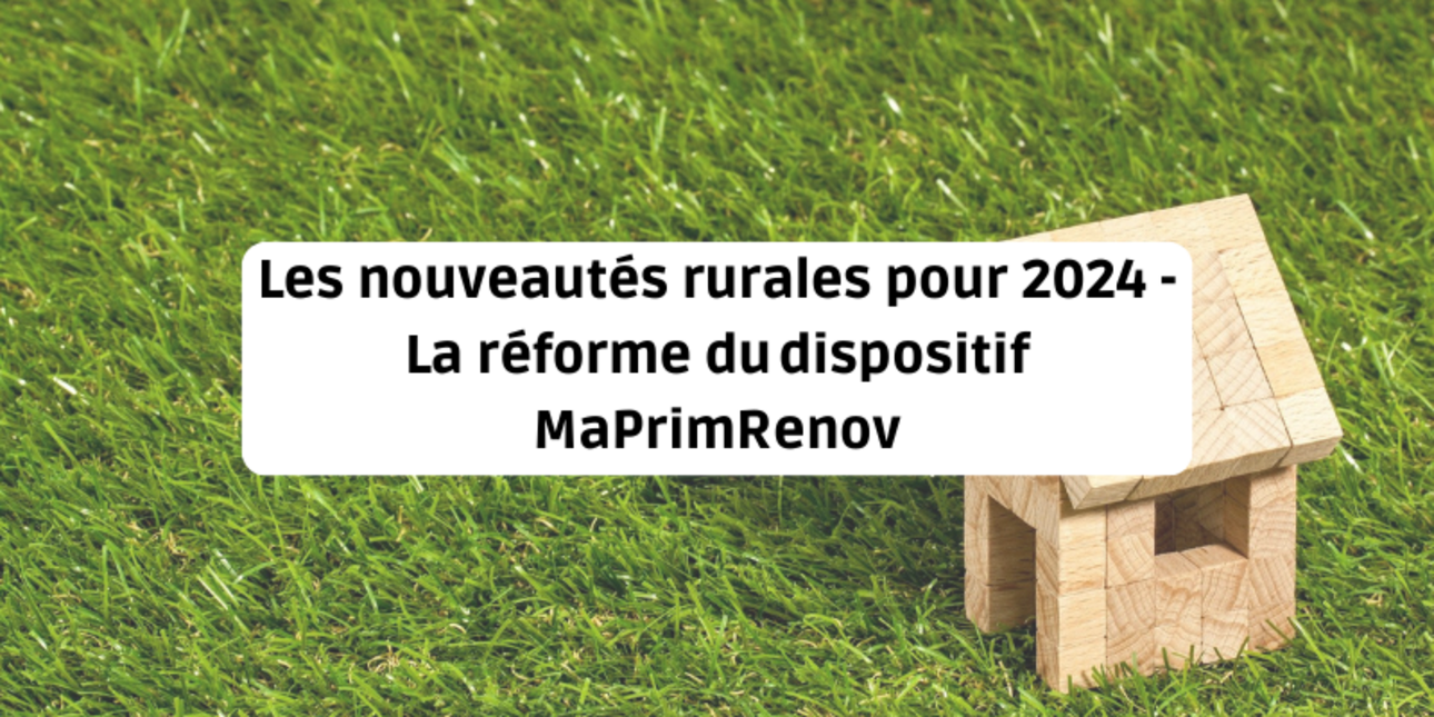 New rural features for 2024 - Reform of the MaPrimRenov scheme