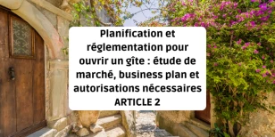 Planification et réglementation pour ouvrir un gîte : étude de marché, business plan et autorisations nécessaires (Article 2)