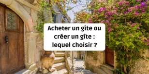 Buying a gîte or creating a gîte: which should you choose?