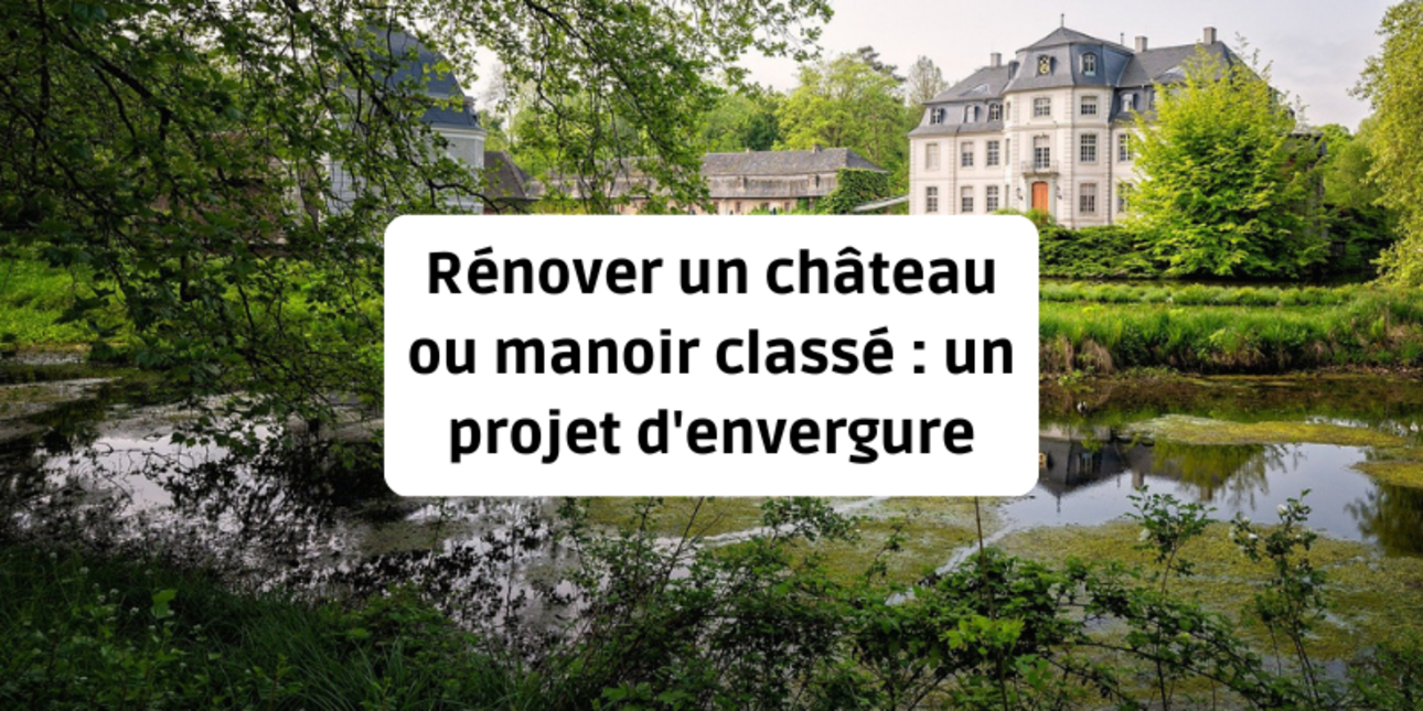 Rénover un château ou manoir classé : un projet d'envergure