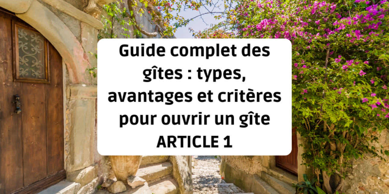 Guide complet des gîtes : types, avantages et critères pour ouvrir un gîte (Article 1)