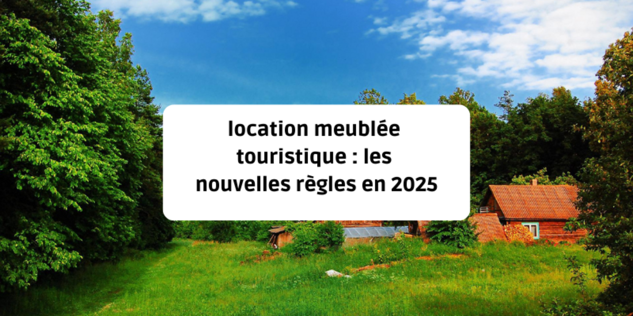 Location meublée touristique : les nouvelles règles en 2025